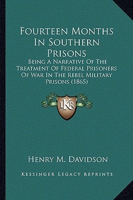Fourteen Months In Southern Prisons: Being A Narrative Of The Treatment Of Federal Prisoners Of War In The Rebel Military Prisons (1865)
