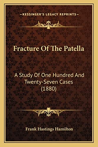 Fracture Of The Patella: A Study Of One Hundred And Twenty-Seven Cases (1880)