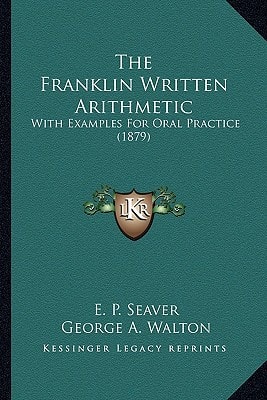 The Franklin Written Arithmetic: With Examples For Oral Practice (1879)