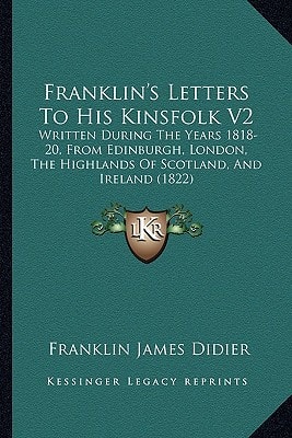 Franklin's Letters To His Kinsfolk V2: Written During The Years 1818-20, From Edinburgh, London, The Highlands Of Scotland, And Ireland (1822)