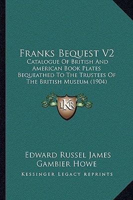 Franks Bequest V2: Catalogue Of British And American Book Plates Bequeathed To The Trustees Of The British Museum (1904)