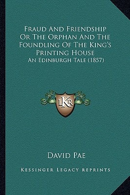 Fraud And Friendship Or The Orphan And The Foundling Of The King's Printing House: An Edinburgh Tale (1857)