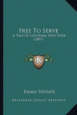 Free To Serve: A Tale Of Colonial New York (1897)
