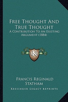 Free Thought And True Thought: A Contribution To An Existing Argument (1884)