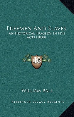 Freemen And Slaves: An Historical Tragedy, In Five Acts (1838)