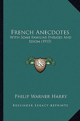 French Anecdotes: With Some Familiar Phrases And Idiom (1915)