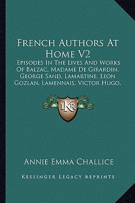 French Authors At Home V2: Episodes In The Lives And Works Of Balzac, Madame De Girardin, George Sand, Lamartine, Leon Gozlan, Lamennais, Victor Hugo, Etc. (1864)