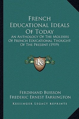 French Educational Ideals Of Today: An Anthology Of The Molders Of French Educational Thought Of The Present (1919)