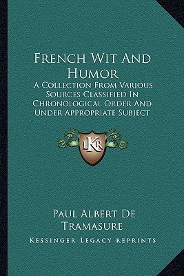 French Wit And Humor: A Collection From Various Sources Classified In Chronological Order And Under Appropriate Subject Headings (1902)