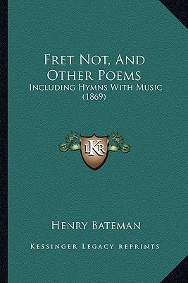 Fret Not, And Other Poems: Including Hymns With Music (1869)
