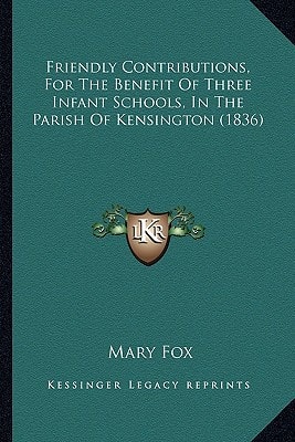 Friendly Contributions, For The Benefit Of Three Infant Schools, In The Parish Of Kensington (1836)