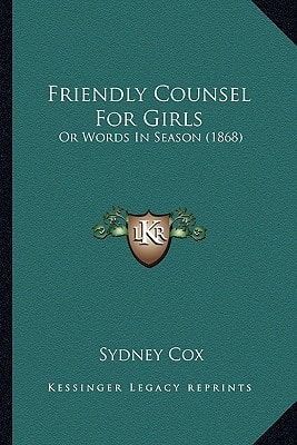 Friendly Counsel For Girls: Or Words In Season (1868)