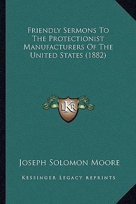 Friendly Sermons To The Protectionist Manufacturers Of The United States (1882)