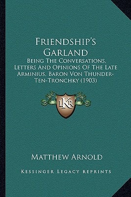 Friendship's Garland: Being The Conversations, Letters And Opinions Of The Late Arminius, Baron Von Thunder-Ten-Tronchky (1903)
