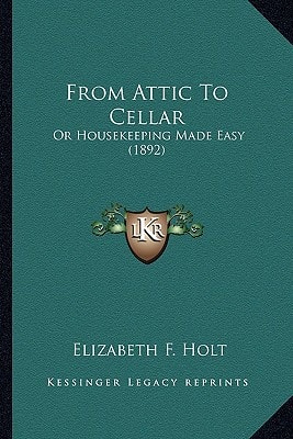 From Attic To Cellar: Or Housekeeping Made Easy (1892)