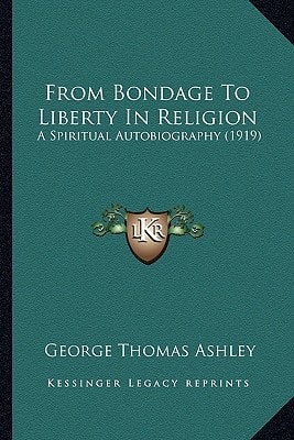 From Bondage To Liberty In Religion: A Spiritual Autobiography (1919)