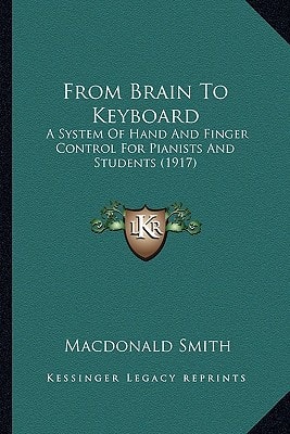 From Brain To Keyboard: A System Of Hand And Finger Control For Pianists And Students (1917)