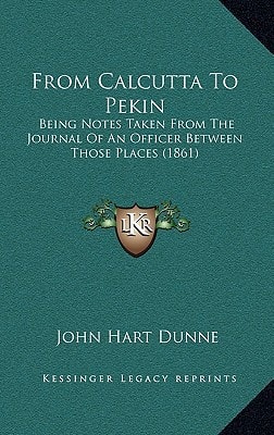 From Calcutta To Pekin: Being Notes Taken From The Journal Of An Officer Between Those Places (1861)