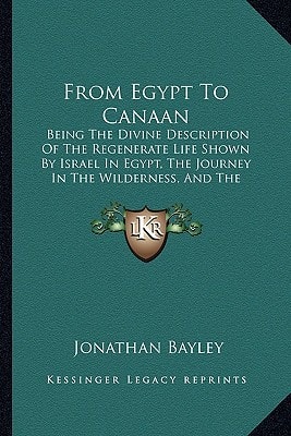 From Egypt To Canaan: Being The Divine Description Of The Regenerate Life Shown By Israel In Egypt, The Journey In The Wilderness, And The Conquest Of Canaan (1867)