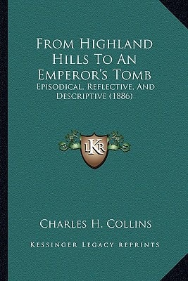 From Highland Hills To An Emperor's Tomb: Episodical, Reflective, And Descriptive (1886)