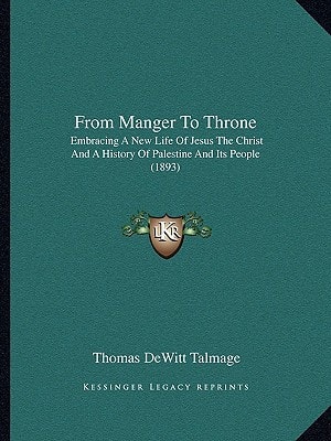 From Manger To Throne: Embracing A New Life Of Jesus The Christ And A History Of Palestine And Its People (1893)