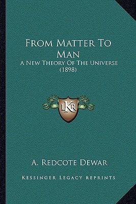 From Matter To Man: A New Theory Of The Universe (1898)
