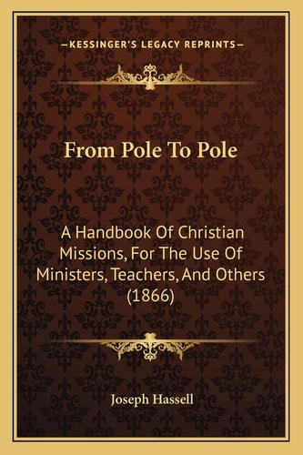 From Pole To Pole: A Handbook Of Christian Missions, For The Use Of Ministers, Teachers, And Others (1866)