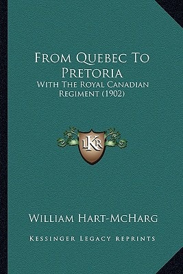 From Quebec To Pretoria: With The Royal Canadian Regiment (1902)