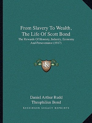 From Slavery To Wealth, The Life Of Scott Bond: The Rewards Of Honesty, Industry, Economy And Perseverance (1917)