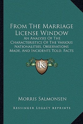 From The Marriage License Window: An Analysis Of The Characteristics Of The Various Nationalities, Observations Made, And Incidents Told, Facts From Everyday Life (1887)