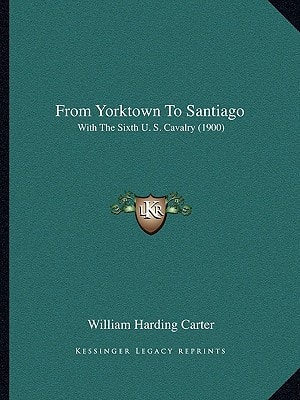 From Yorktown To Santiago: With The Sixth U. S. Cavalry (1900)
