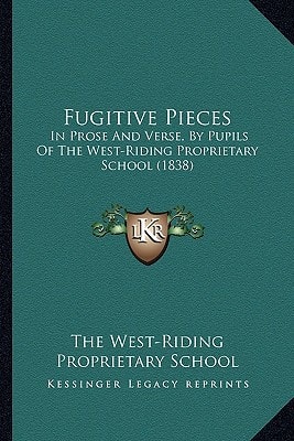 Fugitive Pieces: In Prose And Verse, By Pupils Of The West-Riding Proprietary School (1838)