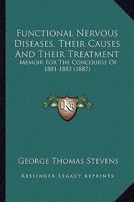 Functional Nervous Diseases, Their Causes And Their Treatment: Memoir For The Concourse Of 1881-1883 (1887)