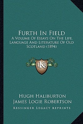 Furth In Field: A Volume Of Essays On The Life, Language And Literature Of Old Scotland (1894)