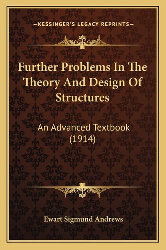 Further Problems In The Theory And Design Of Structures: An Advanced Textbook (1914)