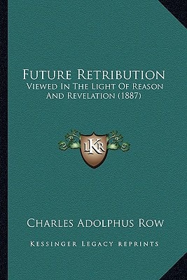 Future Retribution: Viewed In The Light Of Reason And Revelation (1887)