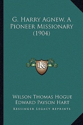 G. Harry Agnew, A Pioneer Missionary (1904)