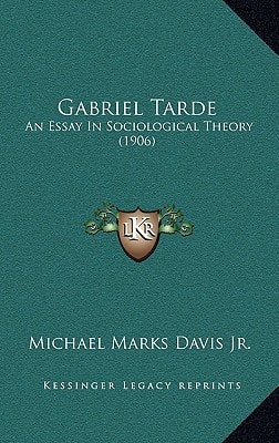 Gabriel Tarde: An Essay In Sociological Theory (1906)