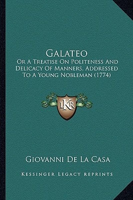Galateo: Or A Treatise On Politeness And Delicacy Of Manners, Addressed To A Young Nobleman (1774)