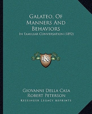 Galateo, Of Manners And Behaviors: In Familiar Conversation (1892)