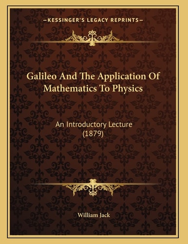 Galileo And The Application Of Mathematics To Physics: An Introductory Lecture (1879)