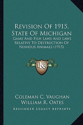 Revision Of 1915, State Of Michigan: Game And Fish Laws And Laws Relative To Destruction Of Noxious Animals (1915)