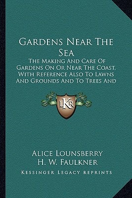 Gardens Near The Sea: The Making And Care Of Gardens On Or Near The Coast, With Reference Also To Lawns And Grounds And To Trees And Shrubbery (1910)