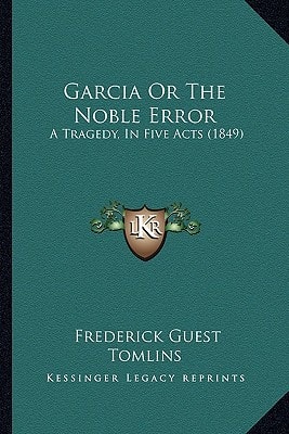 Garcia Or The Noble Error: A Tragedy, In Five Acts (1849)