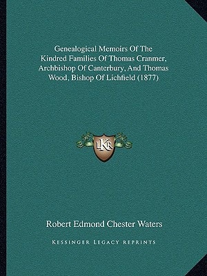 Genealogical Memoirs Of The Kindred Families Of Thomas Cranmer, Archbishop Of Canterbury, And Thomas Wood, Bishop Of Lichfield (1877)