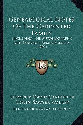Genealogical Notes Of The Carpenter Family: Including The Autobiography, And Personal Reminiscences (1907)