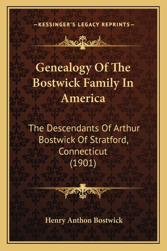 Genealogy Of The Bostwick Family In America: The Descendants Of Arthur Bostwick Of Stratford, Connecticut (1901)