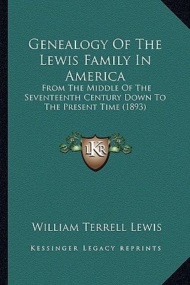Genealogy Of The Lewis Family In America: From The Middle Of The Seventeenth Century Down To The Present Time (1893)