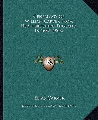 Genealogy Of William Carver From Hertfordshire, England, In 1682 (1903)