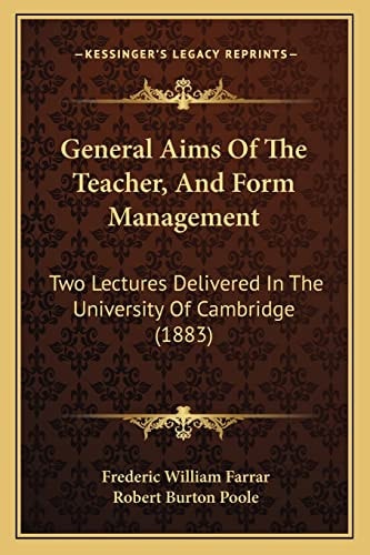 General Aims Of The Teacher, And Form Management: Two Lectures Delivered In The University Of Cambridge (1883)